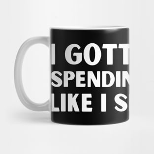 Funny I Gotta Stop Spending Money Like I Sell Dope Mug